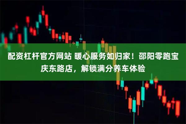 配资杠杆官方网站 暖心服务如归家！邵阳零跑宝庆东路店，解锁满分养车体验