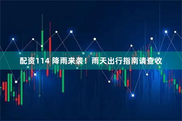 配资114 降雨来袭！雨天出行指南请查收
